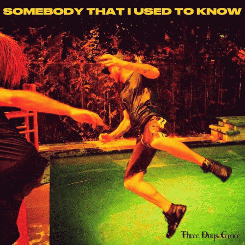Three Days Grace : Somebody That I Used to Know